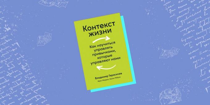"Elu kontekst. Kuidas õppida meid juhtivaid harjumusi juhtima ", Vladimir Gerasichev, Arsen Ryabukha ja Ivan Maurakh